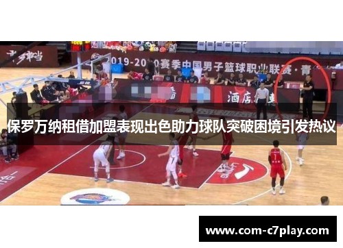 保罗万纳租借加盟表现出色助力球队突破困境引发热议