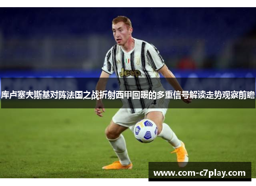 库卢塞夫斯基对阵法国之战折射西甲回暖的多重信号解读走势观察前瞻 库卢塞夫斯基对阵法国之战折射西甲回暖的多重信号解读走势观察前瞻