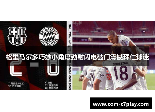 格里马尔多巧妙小角度劲射闪电破门震撼拜仁球迷