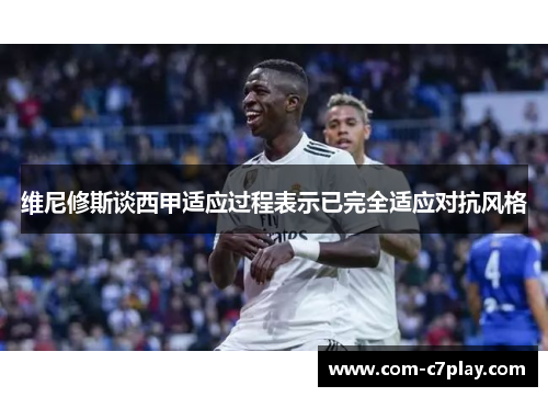 维尼修斯谈西甲适应过程表示已完全适应对抗风格